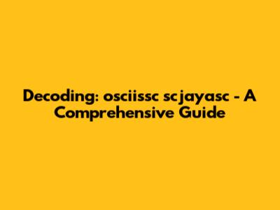 Decoding: osciissc scjayasc - A Comprehensive Guide