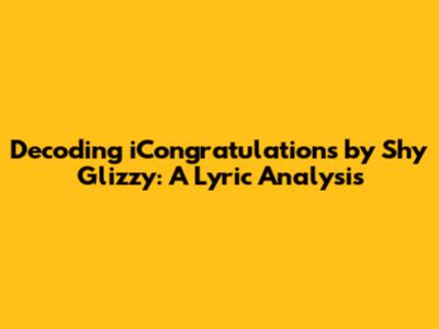 Decoding 'iCongratulations' by Shy Glizzy: A Lyric Analysis