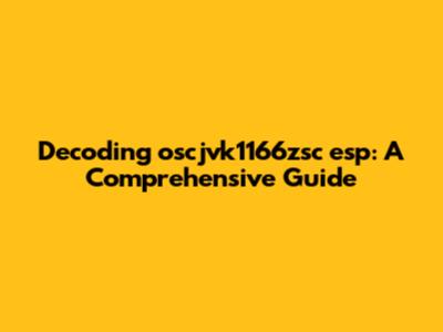Decoding 'oscjvk1166zsc esp': A Comprehensive Guide