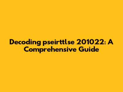 Decoding 'pseirttlse 201022': A Comprehensive Guide