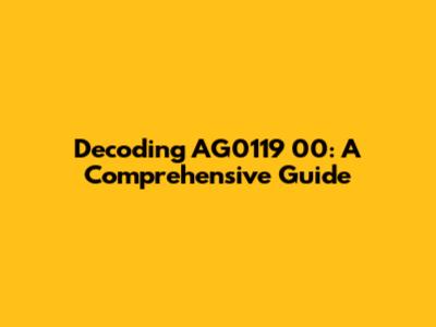Decoding AG0119 00: A Comprehensive Guide