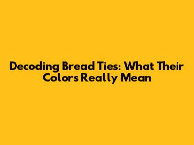 Decoding Bread Ties: What Their Colors Really Mean