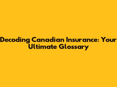 Decoding Canadian Insurance: Your Ultimate Glossary