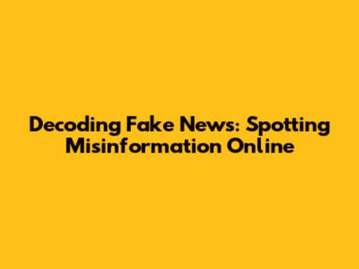 Decoding Fake News: Spotting Misinformation Online