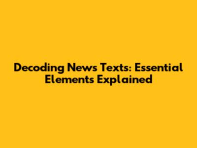 Decoding News Texts: Essential Elements Explained