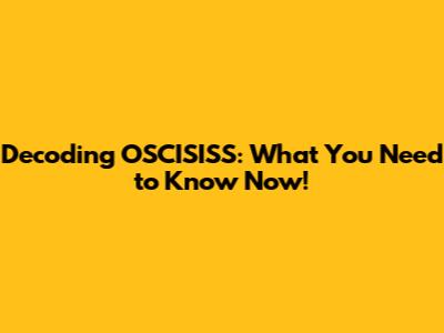 Decoding OSCISISS: What You Need to Know Now!