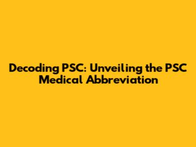 Decoding PSC: Unveiling the PSC Medical Abbreviation