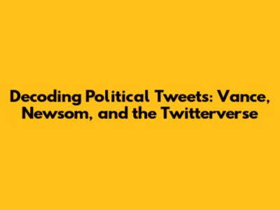Decoding Political Tweets: Vance, Newsom, and the Twitterverse