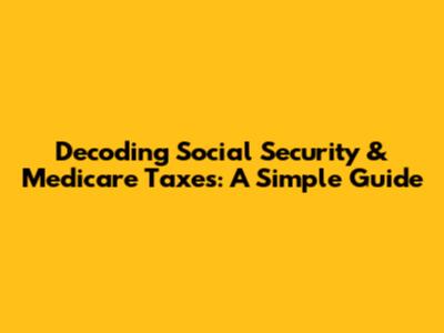 Decoding Social Security & Medicare Taxes: A Simple Guide