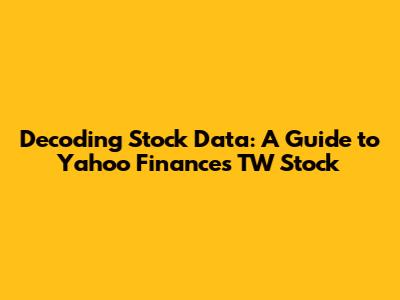 Decoding Stock Data: A Guide to Yahoo Finance's TW Stock