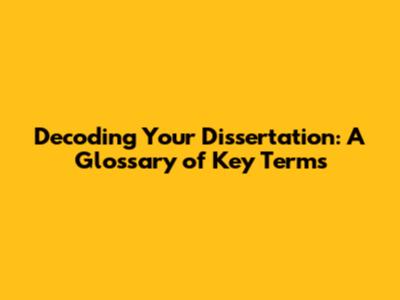 Decoding Your Dissertation: A Glossary of Key Terms