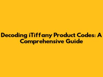 Decoding iTiffany Product Codes: A Comprehensive Guide