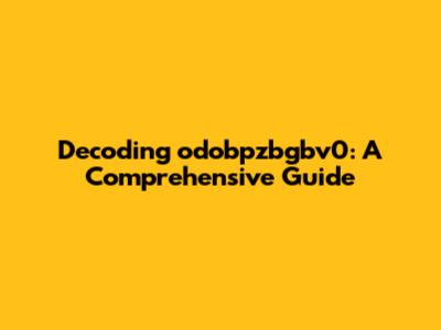 Decoding odobpzbgbv0: A Comprehensive Guide