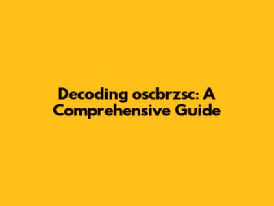 Decoding oscbrzsc: A Comprehensive Guide