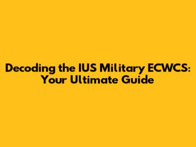 Decoding the IUS Military ECWCS: Your Ultimate Guide