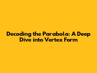 Decoding the Parabola: A Deep Dive into Vertex Form