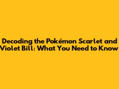 Decoding the Pokémon Scarlet and Violet Bill: What You Need to Know
