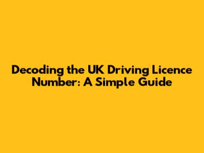 Decoding the UK Driving Licence Number: A Simple Guide