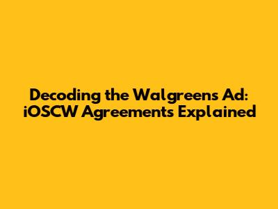 Decoding the Walgreens Ad: iOSCW Agreements Explained
