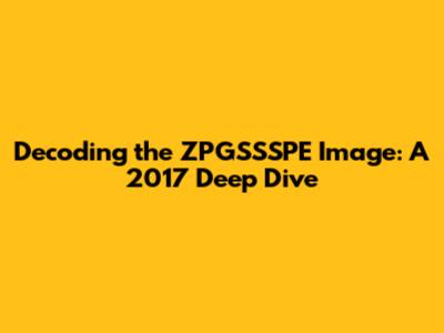 Decoding the ZPGSSSPE Image: A 2017 Deep Dive