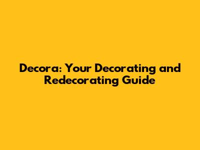 Decora: Your Decorating and Redecorating Guide
