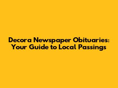 Decora Newspaper Obituaries: Your Guide to Local Passings