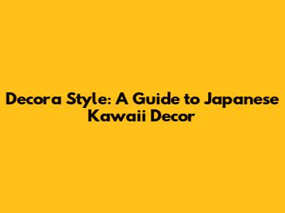Decora Style: A Guide to Japanese Kawaii Decor