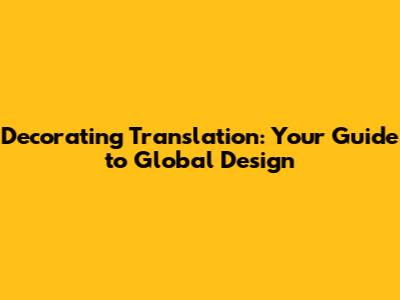 Decorating Translation: Your Guide to Global Design