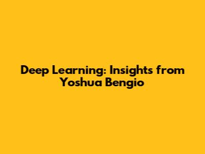 Deep Learning: Insights from Yoshua Bengio