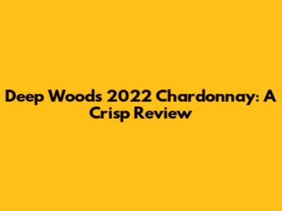 Deep Woods 2022 Chardonnay: A Crisp Review