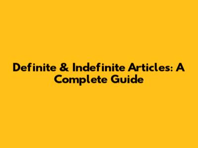 Definite & Indefinite Articles: A Complete Guide
