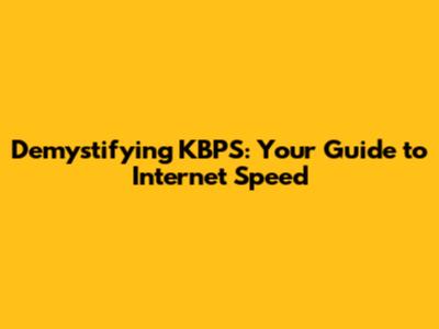 Demystifying KBPS: Your Guide to Internet Speed