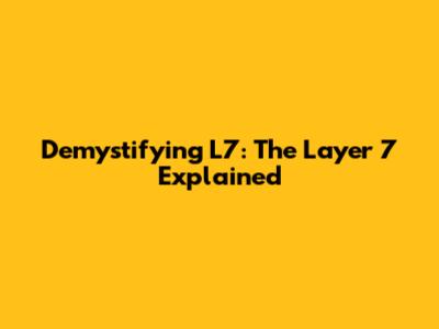 Demystifying L7: The Layer 7 Explained