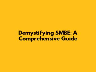 Demystifying SMBE: A Comprehensive Guide