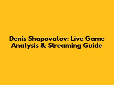 Denis Shapovalov: Live Game Analysis & Streaming Guide