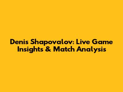 Denis Shapovalov: Live Game Insights & Match Analysis