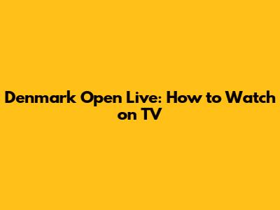Denmark Open Live: How to Watch on TV