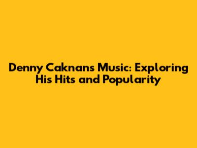 Denny Caknan's Music: Exploring His Hits and Popularity