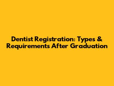 Dentist Registration: Types & Requirements After Graduation