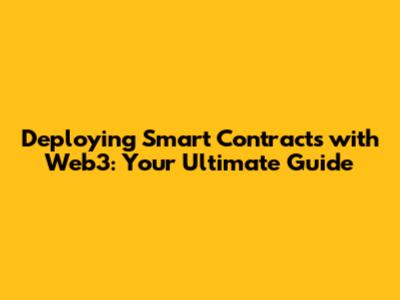Deploying Smart Contracts with Web3: Your Ultimate Guide