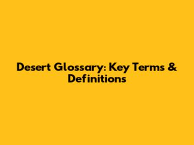 Desert Glossary: Key Terms & Definitions