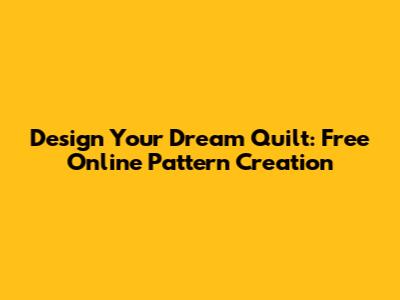 Design Your Dream Quilt: Free Online Pattern Creation