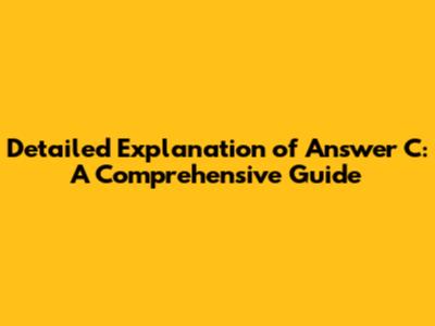 Detailed Explanation of Answer C: A Comprehensive Guide