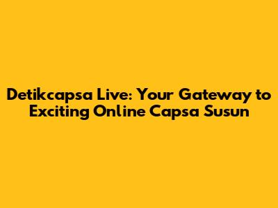 Detikcapsa Live: Your Gateway to Exciting Online Capsa Susun