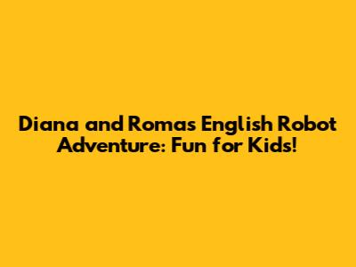 Diana and Roma's English Robot Adventure: Fun for Kids!