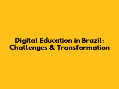 Digital Education in Brazil: Challenges & Transformation
