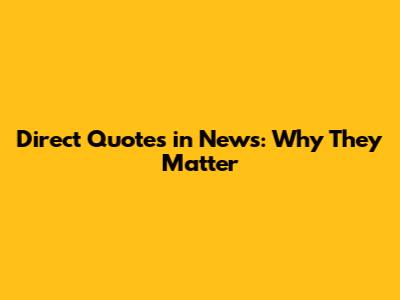 Direct Quotes in News: Why They Matter