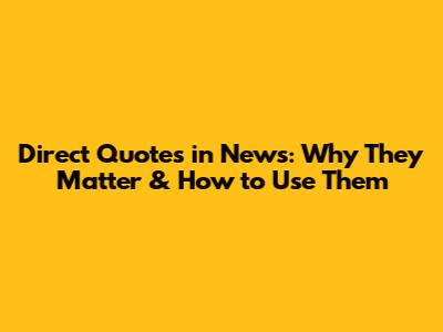 Direct Quotes in News: Why They Matter & How to Use Them