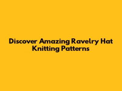 Discover Amazing Ravelry Hat Knitting Patterns