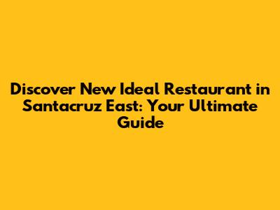 Discover New Ideal Restaurant in Santacruz East: Your Ultimate Guide